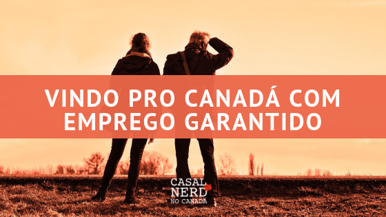 Vindo pro Canadá com emprego garantido