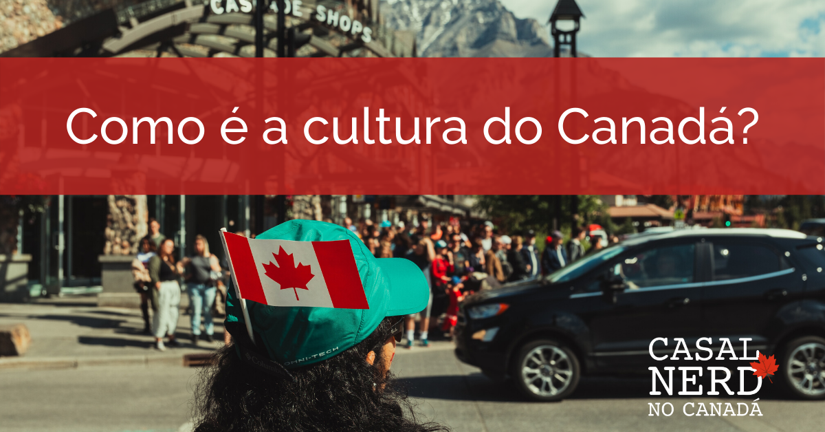 The Canadian way: entenda a cultura canadense – Parte 1