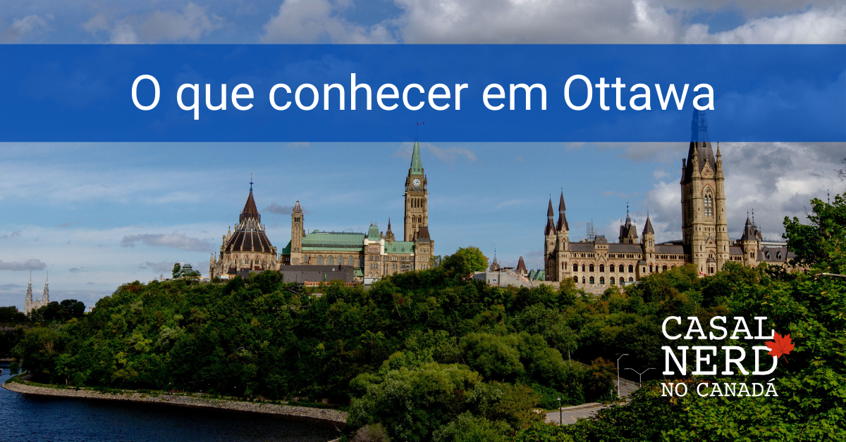 Ottawa: o que conhecer na capital do Canadá